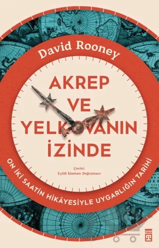 Akrep ve Yelkovanın İzinde - On İki Saatin Hikayesiyle Uygarlığın Tarihi – David Rooney – Timaş Yayınları kitap kapağı