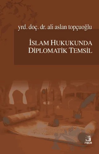 İslam Hukukunda Diplomatik Temsil – Ali Aslan Topçuoğlu – Fecr Yayınları kitap kapağı
