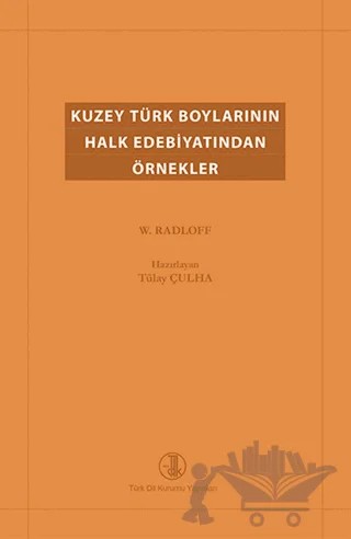 Kuzey Türk Boylarının Halk Edebiyatından Örnekler – Wilhelm Radloff – Türk Dil Kurumu Yayınları kitap kapağı