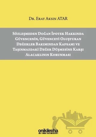 Sözleşmeden Doğan İpotek Hakkında Güvencenin Güvenceyi Oluşturan Değerler Bakımından Kapsamı ve Taşınmazdaki Değer Düşmesine Karşı Alacaklının Korunması – Eray Aksın Atar – On İki Levha Yayınları kitap kapağı