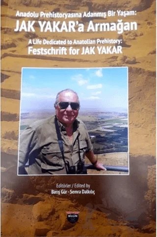 Anadolu Prehistoryasına Adanmış Bir Yaşam - Jak Yakar'a Armağan – Kolektif – Bilgin Kültür Sanat Yayınları kitap kapağı