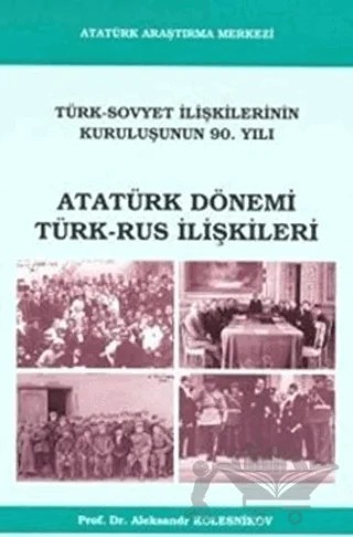 Atatürk Dönemi Türk - Rus İlişkileri – Aleksandr Kolesnikov – Atatürk Araştırma Merkezi kitap kapağı