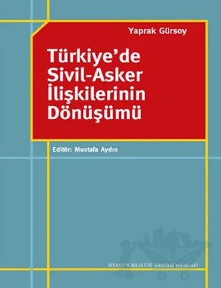 Türkiye’de Sivil-Asker İlişkilerinin Dönüşümü – Yaprak Gürsoy – İstanbul Bilgi Üniversitesi Yayınları kitap kapağı