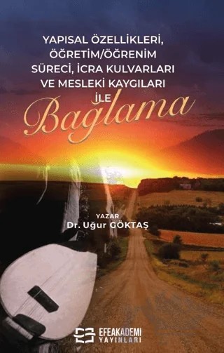 Yapısal Özellikleri, Öğretim-Öğrenim Süreci, İcra Kulvarları ve Mesleki Kaygıları ile Bağlama – Uğur Göktaş – Efe Akademi Yayınları kitap kapağı