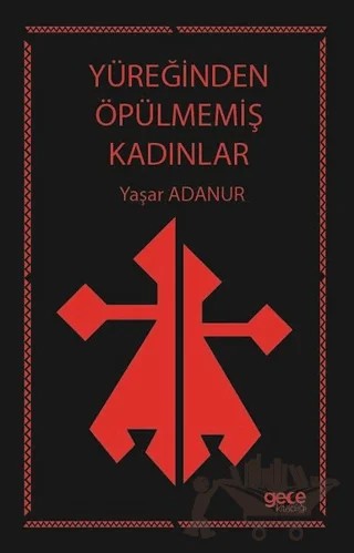 Yüreğinden Öpülmemiş Kadınlar – Yaşar Adanur – Gece Kitaplığı kitap kapağı