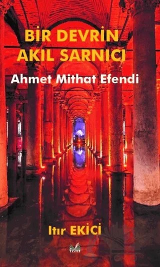 Bir Devrin Akıl Sarnıcı Ahmet Mithat Efendi – Itır Ekici – İzan Yayıncılık kitap kapağı