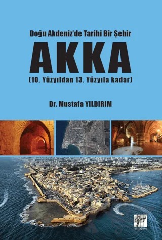 Doğu Akdeniz'de Tarihi Bir Şehir Akka – Mustafa Yıldırım – Gazi Kitabevi kitap kapağı