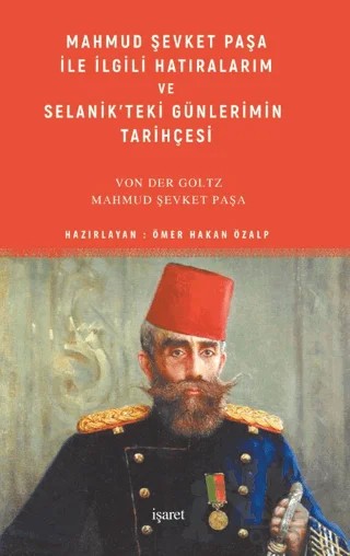 Mahmud Şevket Paşa ile İlgili Hatıralarım ve Selanik’teki Günlerimin Tarihçesi – Colmar Freiherr Von Der Goltz, Mahmud Şevket Paşa – İşaret Yayınları kitap kapağı