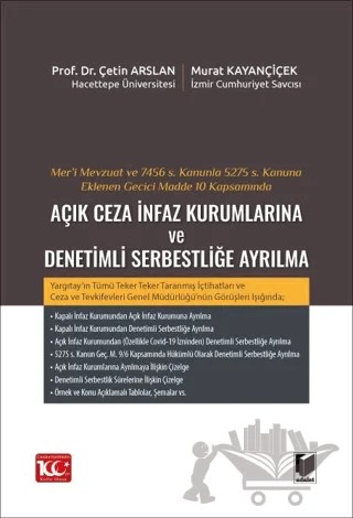 Mer’i Mevzuat ve 7456 S. Kanunla 5275 S. Kanuna Eklenen Geçici Madde 10 Kapsamında Açık Ceza İnfaz Kurumlarına ve Denetimli Serbestliğe Ayrılma – Çetin Arslan, Murat Kayançiçek – Adalet Yayınevi kitap kapağı