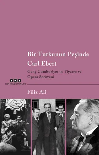Bir Tutkunun Peşinde Carl Ebert - Genç Cumhuriyet'in Tiyatro ve Opera Serüveni – Filiz Ali – Yapı Kredi Yayınları kitap kapağı