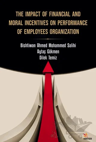 The Impact Of Financial And Moral Incentives On Performance Of Employees Organizatıon – Bishtiwan Ahmed Mohammed Salihi, Aytaç Gökmen, Dilek Temiz – Kriter Yayınları kitap kapağı