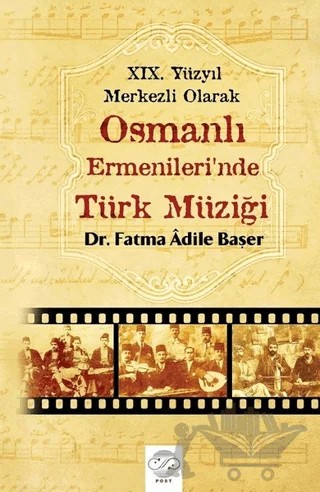 19. Yüzyıl Merkezli Olarak Osmanlı Ermenileri’nde Türk Müziği – Fatma Adile Başer – Post Yayınevi kitap kapağı