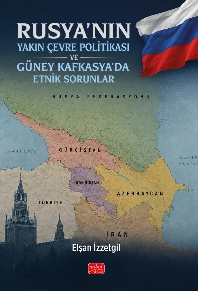 Rusya’nın Yakın Çevre Politikası ve Güney Kafkasya’da Etnik Sorunlar – Elşan İzzetgil – Nobel Bilimsel Eserler kitap kapağı