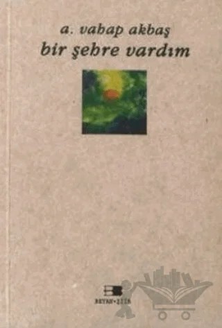 Bir Şehre Vardım – A. Vahap Akbaş – Beyan Yayınları kitap kapağı