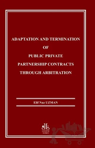 Adaptation and Termination of Public Private Partnership Contracts Through Arbitration – Elif Naz Uzman – Legem Yayınevi kitap kapağı