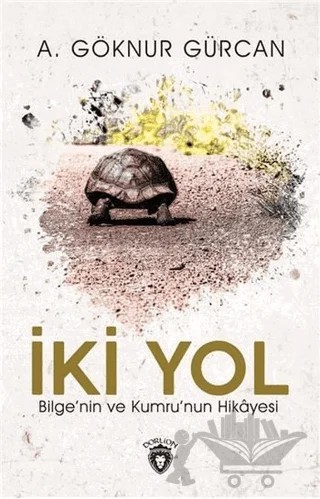 İki Yol Bilge'nin ve Kumru'nun Hikayesi – A. Göknur Gürcan – Dorlion Yayınları kitap kapağı