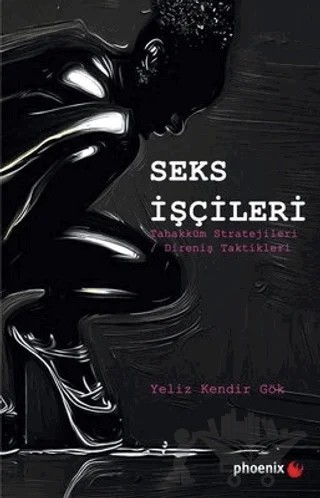 Seks İşçileri - Tahakküm Stratejileri - Direniş Taktikleri – Yeliz Kendir Gök – Phoenix Yayınevi kitap kapağı
