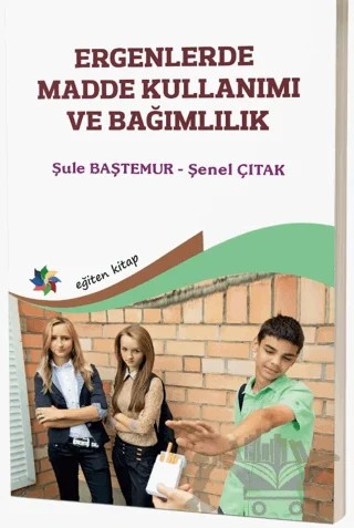 Ergenlerde Madde Kullanımı ve Bağımlılık – Şule Baştemur, Şenel Çıtak – Eğiten Kitap kitap kapağı