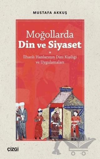 Moğollarda Din ve Siyaset – Mustafa Akkuş – Çizgi Kitabevi Yayınları kitap kapağı