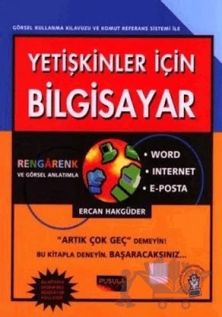 Yetişkinler İçin Bilgisayar Word / Internet / E-Posta Kullanma Kılavuzu ve Komut Referans Sistemi – Ercan Hakgüder – Pusula Yayıncılık kitap kapağı