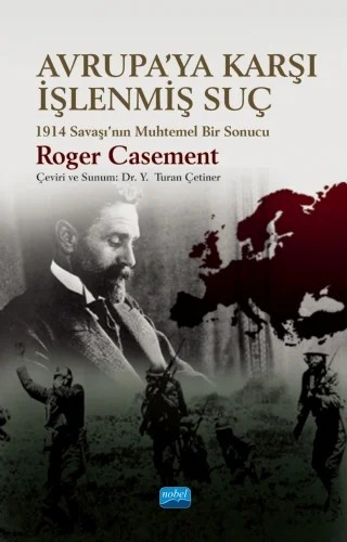 AVRUPA’YA KARŞI İŞLENMİŞ SUÇ 1914 Savaşı’nın Muhtemel Bir Sonucu / THE CRIME AGAINST EUROPE: A Possible Outcome of The War of 1914 – Roger Casement – Nobel Akademik Yayıncılık kitap kapağı