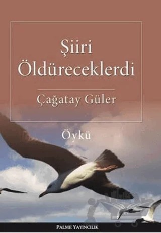 Şiiri Öldüreceklerdi – Çağatay Güler – Palme Yayıncılık kitap kapağı