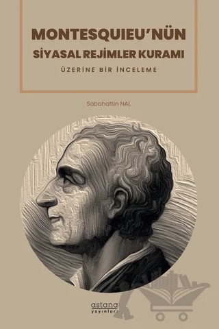 Montesquıeu’nün Siyasal Rejimler Kuramı Üzerine Bir İnceleme – Sabahattin Nal – Astana Yayınları kitap kapağı