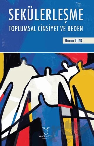 Sekülerleşme Toplumsal Cinsiyet ve Beden – Harun Tunçkıran – Akademisyen Kitabevi kitap kapağı
