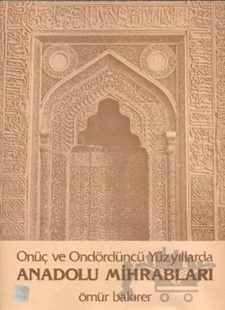 Onüç ve Ondördüncü Yüzyıllarda Anadolu Mihrabları – Ömür Bakırer – Türk Tarih Kurumu Yayınları kitap kapağı