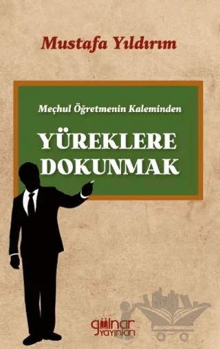 Meçhul Öğretmenin Kaleminden Yüreklere Dokunmak – Mustafa Yıldırım – Gülnar Yayınları kitap kapağı