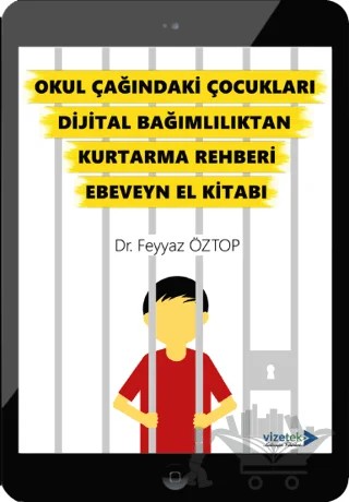 Okul Çağındaki Çocukları Dijital Bağımlılıktan Kurtarma Rehberi Ebeveyn El Kitabı – Feyyaz Öztop – Vizetek Yayıncılık kitap kapağı