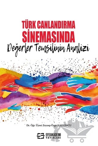 Türk Canlandırma Sinemasında Değerler Temsilinin Analizi – Zeynep Özge Kalyoncu – Efe Akademi Yayınları kitap kapağı