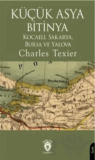 Küçük Asya Bitinya Kocaeli Sakarya Bursa Ve Yalova – Charles Texier – Dorlion Yayınları kitap kapağı