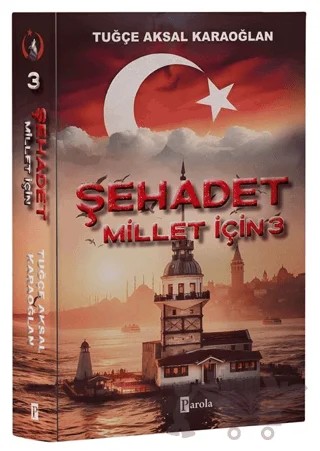 Şehadet Millet İçin - 3 – Tuğçe Aksal Karaoğlan – Parola Yayınları kitap kapağı