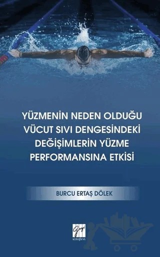 Yüzmenin Neden Olduğu Vücut Sıvı Dengesindeki Değişimlerin Yüzme Performansına Etkisi – Burcu Ertaş Dölek – Gazi Kitabevi kitap kapağı