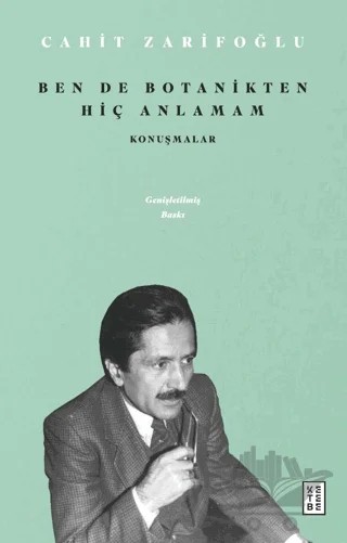 Ben de Botanikten Hiç Anlamam - Konuşmalar – Cahit Zarifoğlu – Ketebe Yayınları kitap kapağı