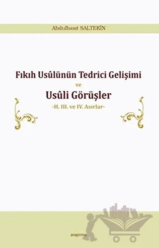 Fıkıh Usülünün Tedrici Gelişimi ve Usüli Görüşler – Abdulbasıt Saltekin – Araştırma Yayınları kitap kapağı