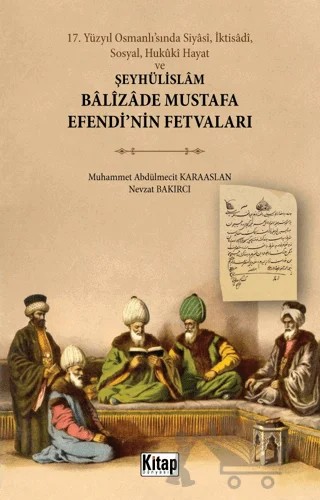 17. Yüzyıl Osmanlı’sında Siyasi, İktisadi, Sosyal, Hukuki Hayat ve Şeyhülislam Balizade Mustafa Efendi'nin Fetvaları – Abdülmecit Karaaslan, Nevzat Bakırcı – Kitap Dünyası Yayınları kitap kapağı