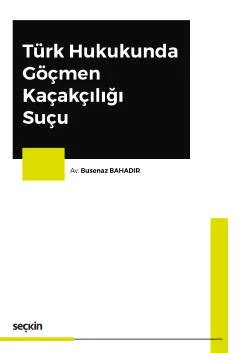 Türk Hukukunda Göçmen Kaçakçılığı Suçu – Busenaz Bahadır – Seçkin Yayıncılık kitap kapağı