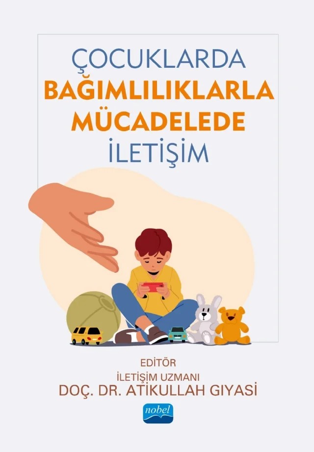 Çocuklarda Bağımlılıklarla Mücadelede İletişim – Ali Kansu Tehçi, Ayhan Özkan, Beyza Nur Ayhan, Damla Yıldırım, Derya Ayverdi İncedere, Ekin Taçalan, Emine Polat, Erkam Aydın, Gizem Atgüden, Halil Mehdi Turan, İdil Kalkan, Kaan Çelebier, Merve Erkan, Muhammed Çağrı Daharlı, Oğuzhan Şenses, Onur Can Karagöz, Öznur Karaca Vural, Sıdıka Gizem Erdal A – Nobel Akademik Yayıncılık kitap kapağı
