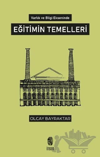 Varlık ve Bilgi Ekseninde Eğitimin Temelleri – Olcay Bayraktar – İnsan Yayınları kitap kapağı