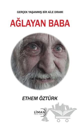 Ağlayan Baba - Gerçek Yaşanmış Bir Aile Dramı – Ethem Öztürk – Liman Yayınevi kitap kapağı