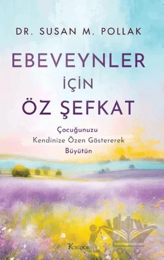 Ebeveynler İçin Öz Şefkat: Çocuğunuzu Kendinize Özen Göstererek Büyütün – Susan M. Pollak – Koridor Yayıncılık kitap kapağı