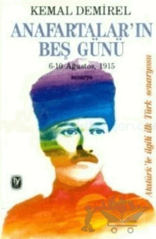 Anafartalar’ın Beş Günü 6-10 Ağustos, 1915 Senaryo Atatürk’le İlgili İlk Türk Senaryosu – Kemal Demirel – Tekin Yayınevi kitap kapağı