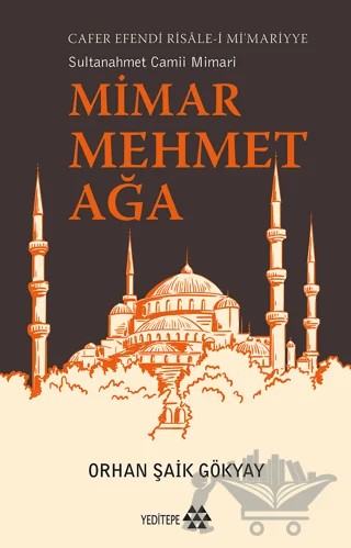 Mimar Mehmet Ağa Cafer Efendi Risale-i Mi’marriye Sultanahmet Camii Mimarı – Orhan Şaik Gökyay – Yeditepe Yayınevi kitap kapağı