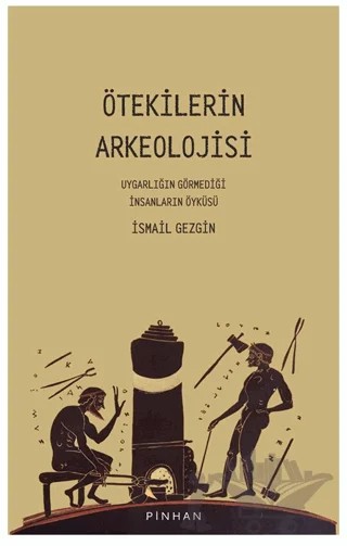 Ötekilerin Arkeolojisi – İsmail Gezgin – Pinhan Yayıncılık kitap kapağı