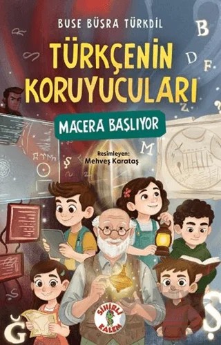 Türkçenin Koruyucuları - Macera Başlıyor – Buse Büşra Türkdil – Sihirli Kalem kitap kapağı