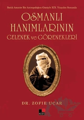 Osmanlı Hanımlarının Gelenek ve Görenekleri – Zofıe Uçar – Kesit Yayınları kitap kapağı