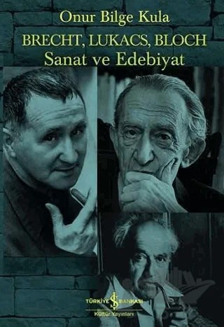 Brecht, Lukacs, Bloch Sanat ve Edebiyat – Onur Bilge Kula – İş Bankası Kültür Yayınları kitap kapağı