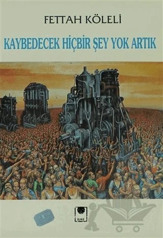Kaybedecek Hiçbir Şey Yok Artık – Fettah Köleli – İlke Kitabevi Yayınları kitap kapağı